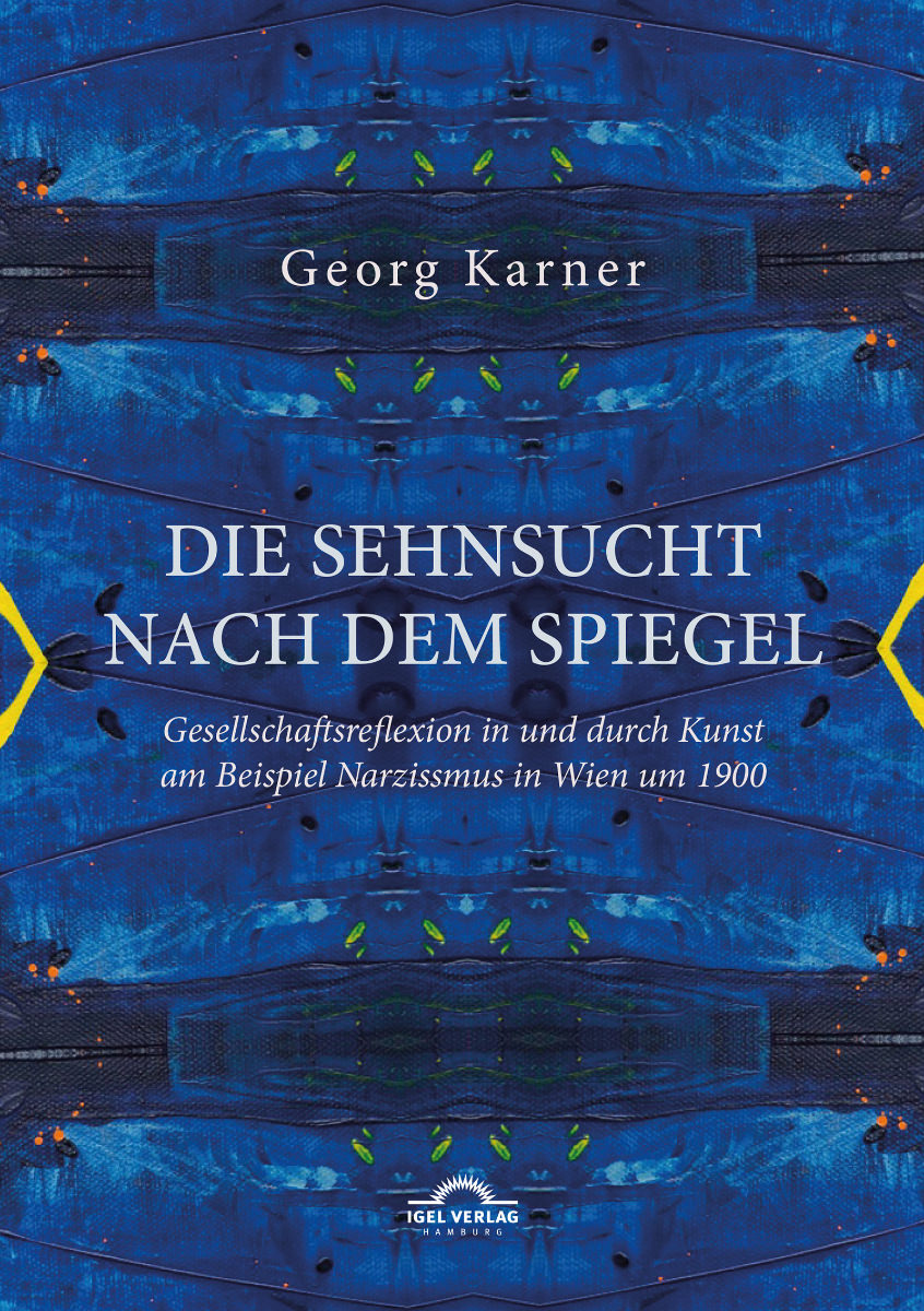 Buchcover: Georg Karner: Die Sehnsucht nach dem Spiegel. Gesellschaftsreflexion in und durch Kunst am Beispiel Narzissmus in Wien um 1900.